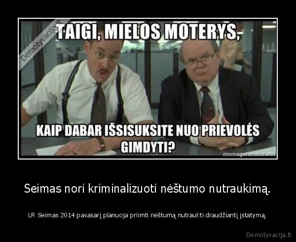 Seimas nori kriminalizuoti nėštumo nutraukimą. - LR Seimas 2014 pavasarį planuoja priimti nėštumą nutraukti draudžiantį įstatymą.