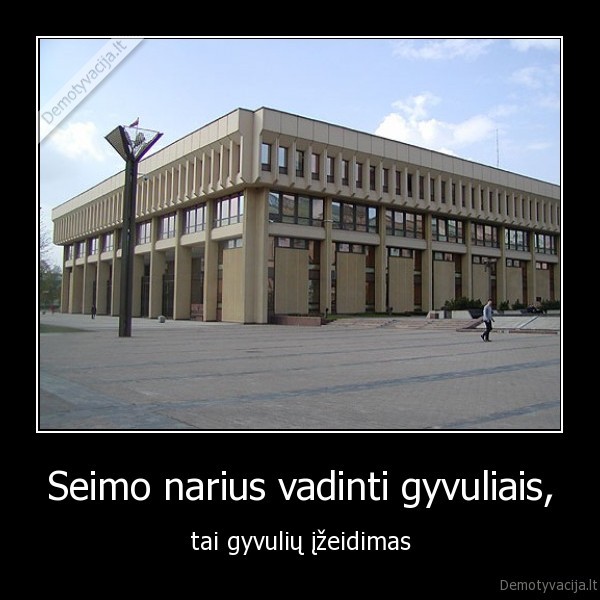 Seimo narius vadinti gyvuliais, - tai gyvulių įžeidimas