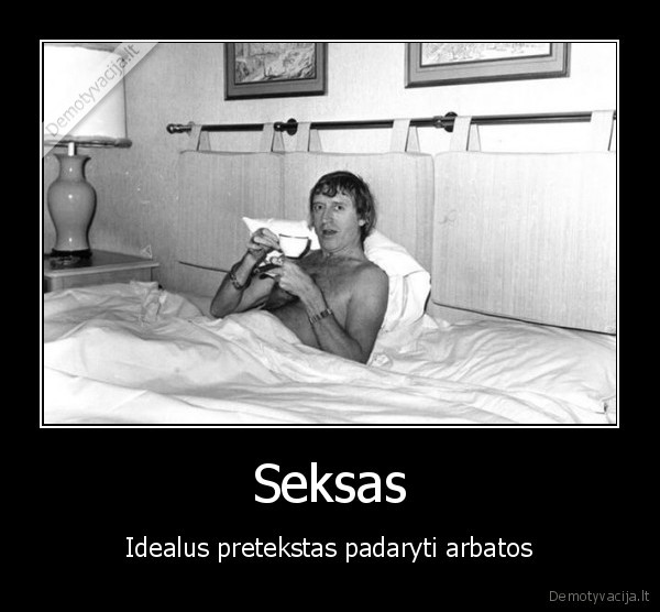 Seksas - Idealus pretekstas padaryti arbatos