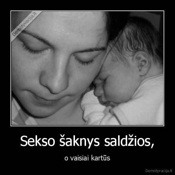 Sekso šaknys saldžios, - o vaisiai kartūs