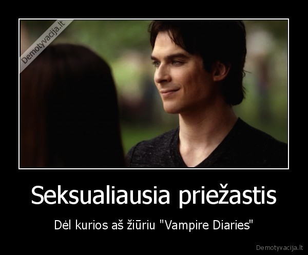 Seksualiausia priežastis - Dėl kurios aš žiūriu "Vampire Diaries"