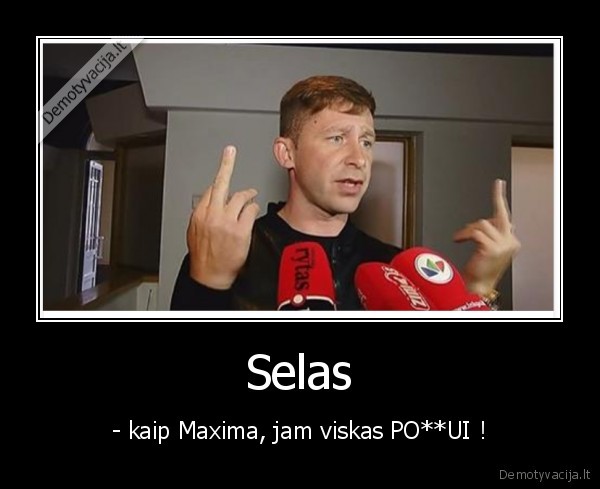 Selas - - kaip Maxima, jam viskas PO**UI !