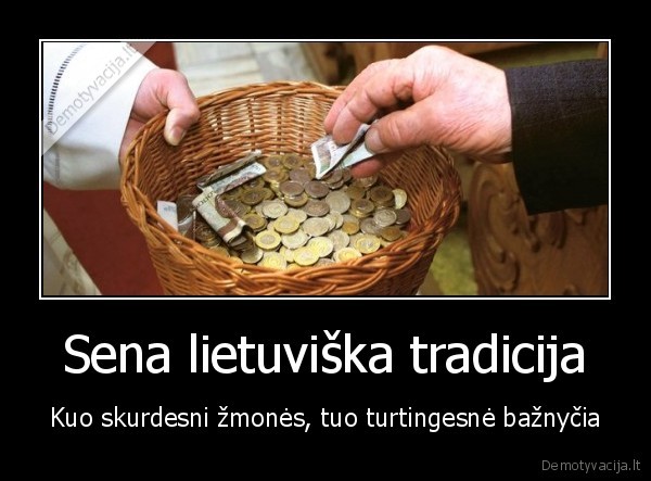 Sena lietuviška tradicija - Kuo skurdesni žmonės, tuo turtingesnė bažnyčia