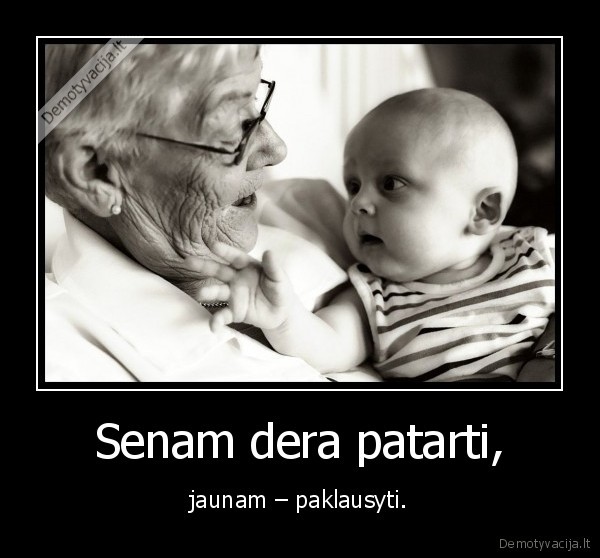 Senam dera patarti, - jaunam – paklausyti.