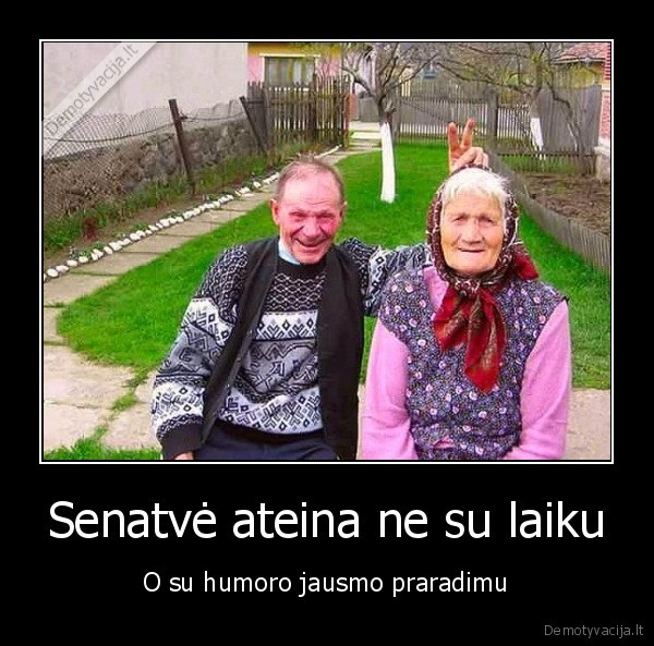 Senatvė ateina ne su laiku - O su humoro jausmo praradimu