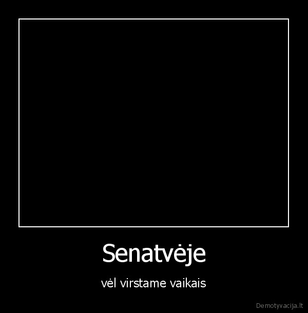 Senatvėje - vėl virstame vaikais