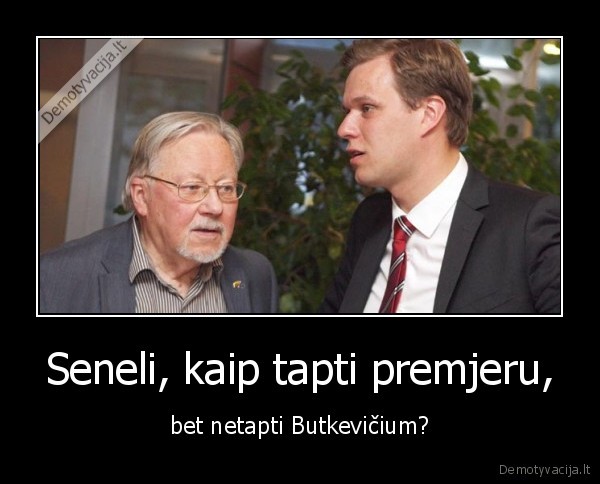 Seneli, kaip tapti premjeru, - bet netapti Butkevičium?