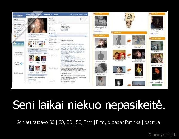 Seni laikai niekuo nepasikeitė. - Seniau būdavo 30 į 30, 50 į 50, Frm į Frm, o dabar Patinka į patinka.
