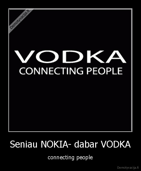 Seniau NOKIA- dabar VODKA - connecting people