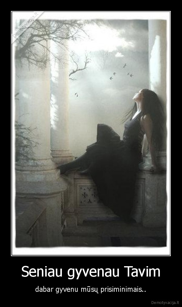 Seniau gyvenau Tavim - dabar gyvenu mūsų prisiminimais..