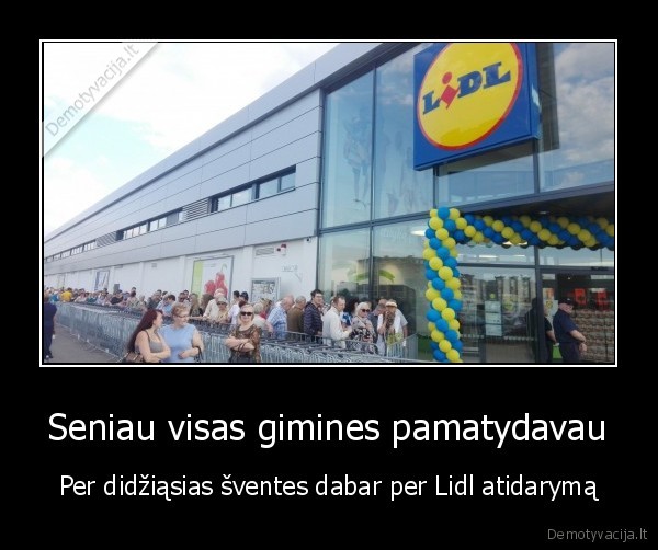 Seniau visas gimines pamatydavau - Per didžiąsias šventes dabar per Lidl atidarymą