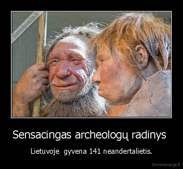 Sensacingas archeologų radinys  - Lietuvoje  gyvena 141 neandertalietis.