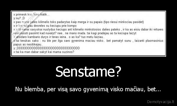 Senstame? - Nu blemba, per visą savo gyvenimą visko mačiau, bet...