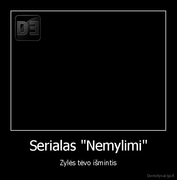 Serialas "Nemylimi" - Zylės tėvo išmintis