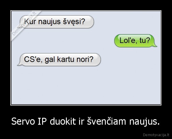 Servo IP duokit ir švenčiam naujus. - 