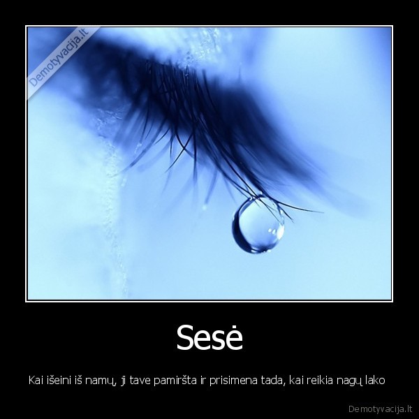 Sesė - Kai išeini iš namų, ji tave pamiršta ir prisimena tada, kai reikia nagų lako 