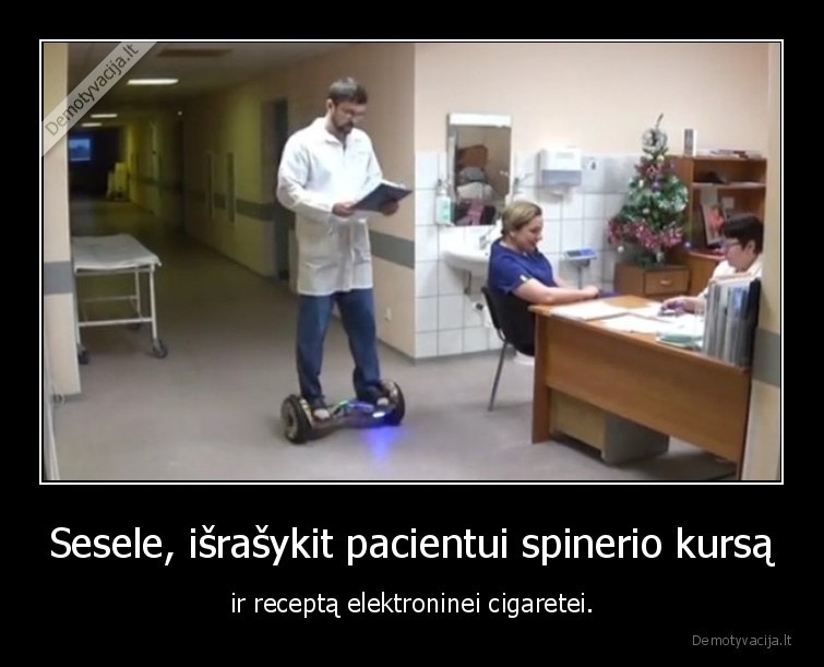 Sesele, išrašykit pacientui spinerio kursą - ir receptą elektroninei cigaretei.