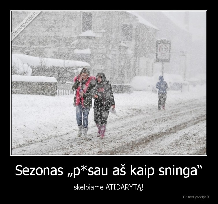 Sezonas „p*sau aš kaip sninga“ - skelbiame ATIDARYTĄ!