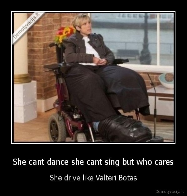 She cant dance she cant sing but who cares - She drive like Valteri Botas