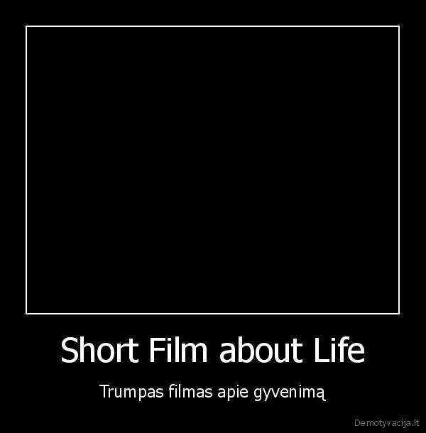 Short Film about Life - Trumpas filmas apie gyvenimą