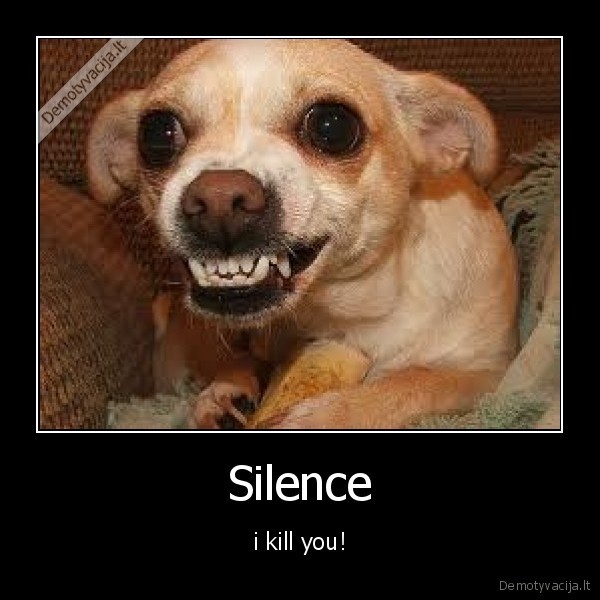 Silence - i kill you!