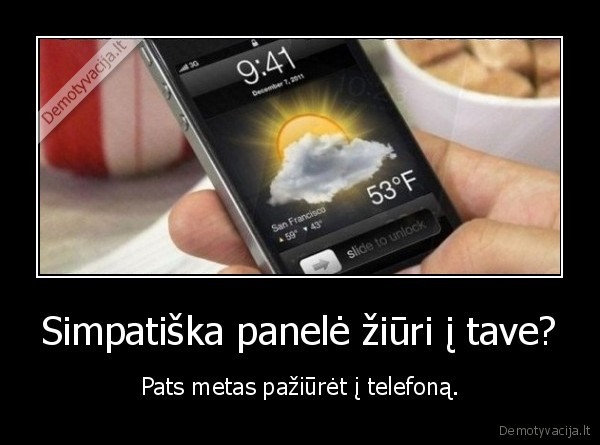 Simpatiška panelė žiūri į tave? - Pats metas pažiūrėt į telefoną.