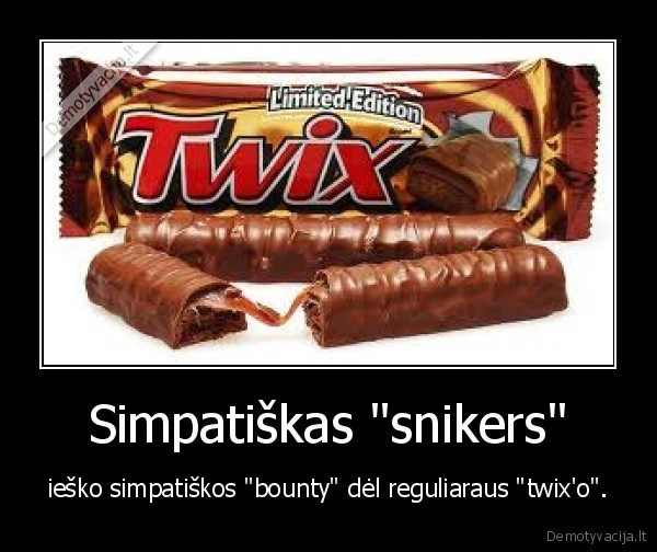 Simpatiškas "snikers" - ieško simpatiškos "bounty" dėl reguliaraus "twix'o".