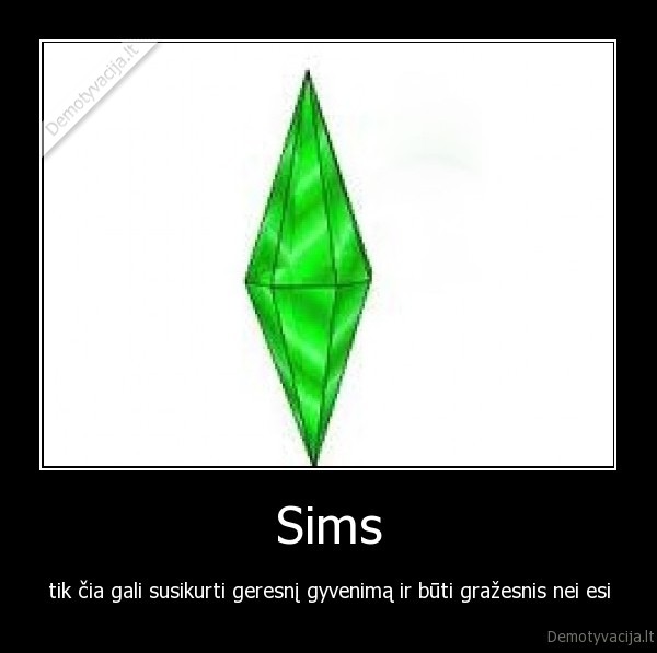 Sims - tik čia gali susikurti geresnį gyvenimą ir būti gražesnis nei esi