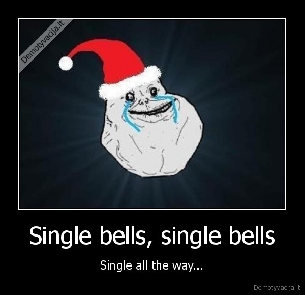 Single bells, single bells - Single all the way...