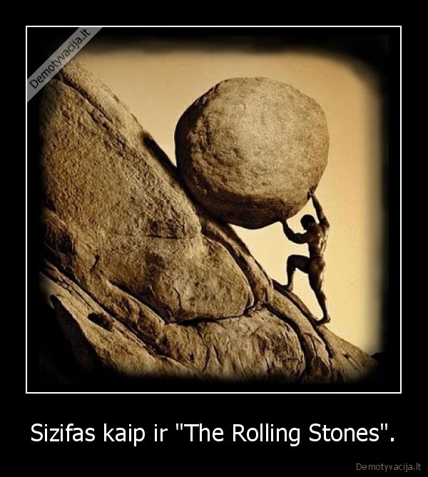 Sizifas kaip ir "The Rolling Stones". - 