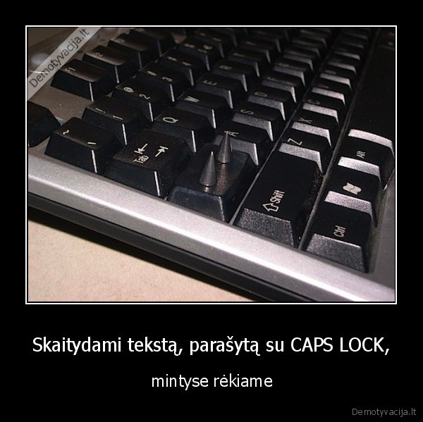 Skaitydami tekstą, parašytą su CAPS LOCK, - mintyse rėkiame