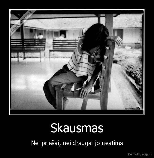 Skausmas - Nei priešai, nei draugai jo neatims