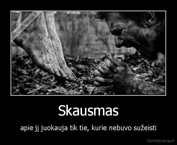 Skausmas - apie jį juokauja tik tie, kurie nebuvo sužeisti