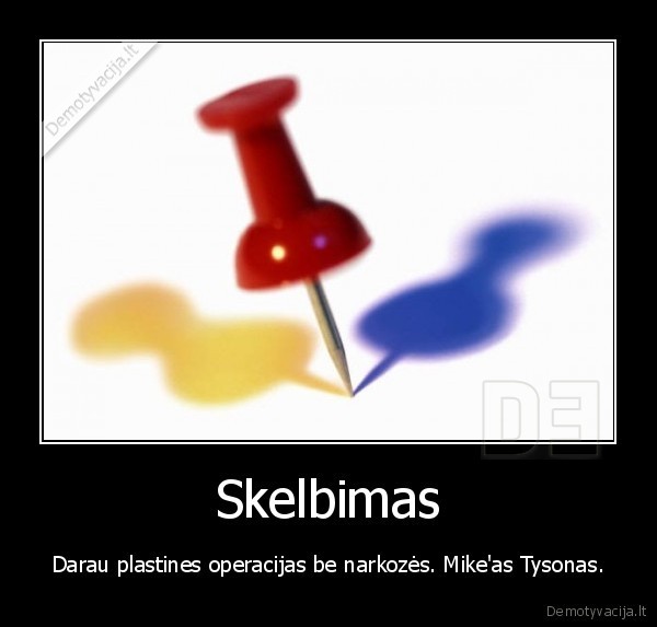 Skelbimas: Darau plastines operacijas be narkozės. - Mike'as Tysonas.