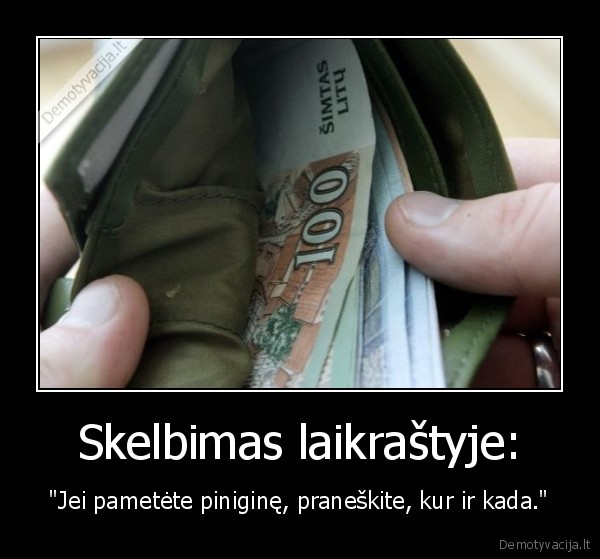 Skelbimas laikraštyje: - "Jei pametėte piniginę, praneškite, kur ir kada."