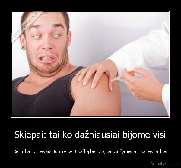 Skiepai: tai ko dažniausiai bijome visi - Bet ir kartu mes visi turime bent kažką bendro, tai dvi žymės ant kairės rankos