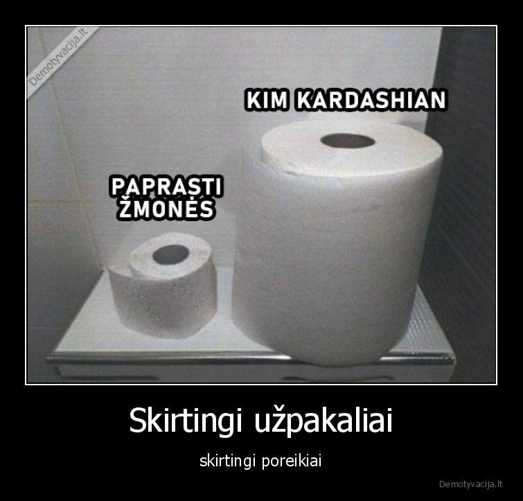 Skirtingi užpakaliai - skirtingi poreikiai