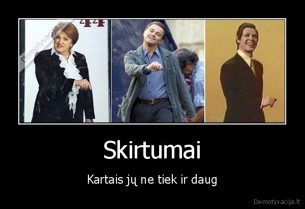 Skirtumai - Kartais jų ne tiek ir daug