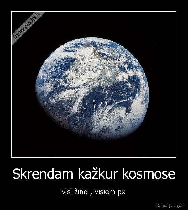 Skrendam kažkur kosmose - visi žino , visiem px