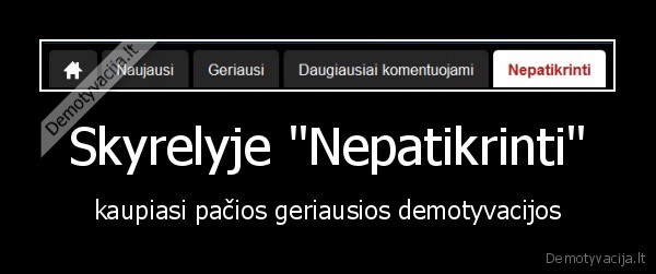 Skyrelyje "Nepatikrinti" - kaupiasi pačios geriausios demotyvacijos