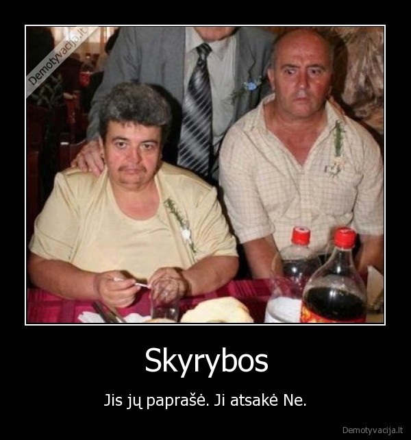 Skyrybos - Jis jų paprašė. Ji atsakė Ne.