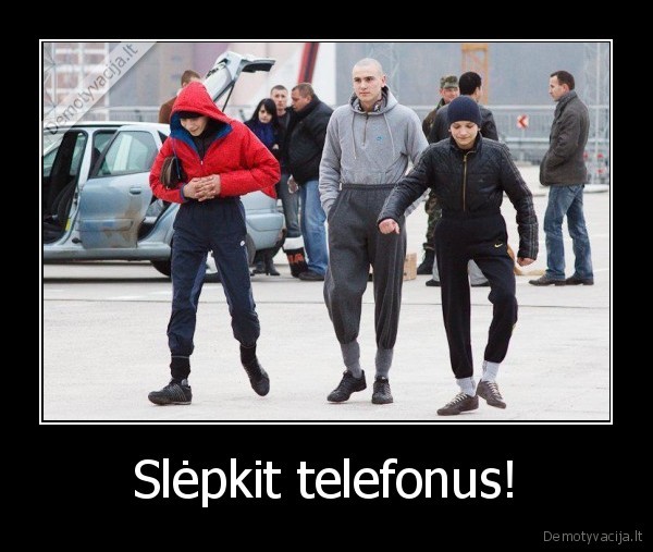 Slėpkit telefonus! - 