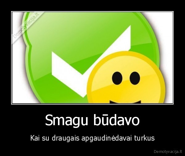 Smagu būdavo - Kai su draugais apgaudinėdavai turkus