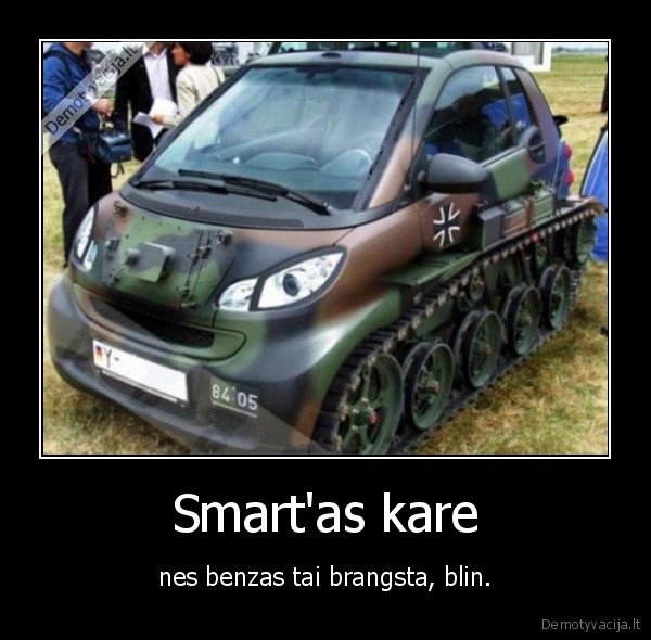 Smart'as kare - nes benzas tai brangsta, blin.