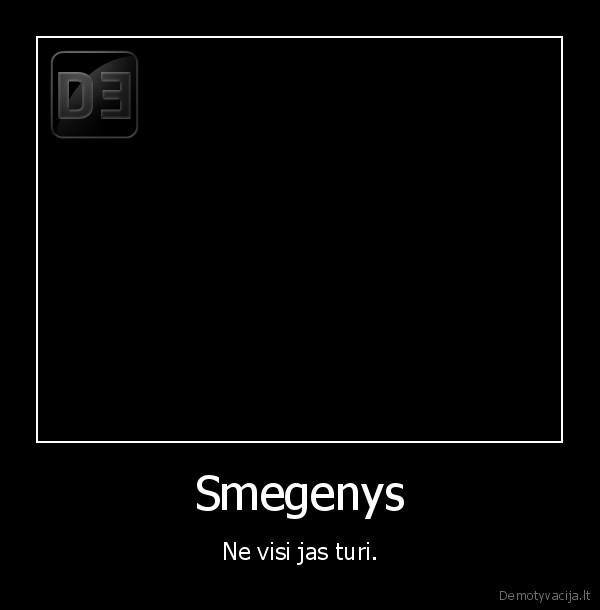 Smegenys - Ne visi jas turi.