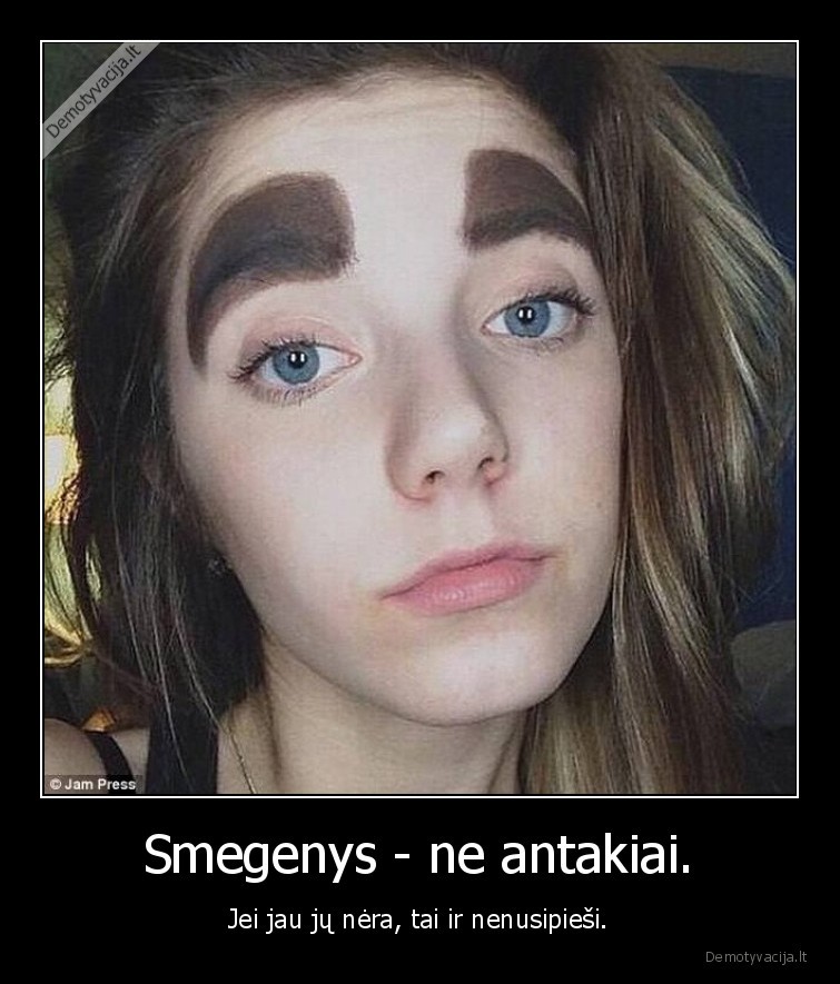 Smegenys - ne antakiai. - Jei jau jų nėra, tai ir nenusipieši.