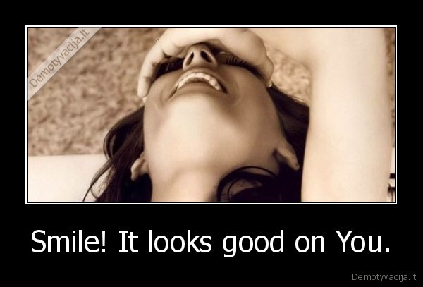 Smile! It looks good on You. - 