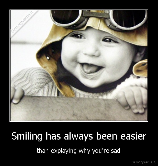 Smiling has always been easier - than explaying why you're sad