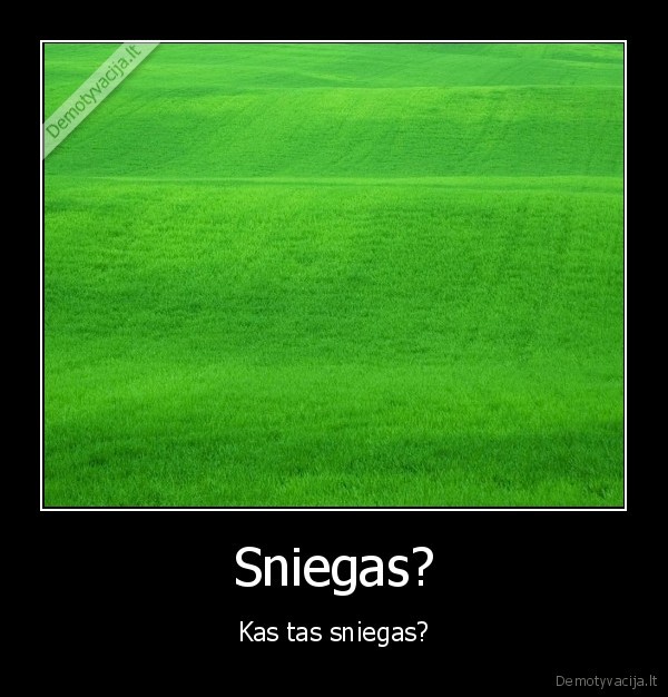 Sniegas? - Kas tas sniegas?