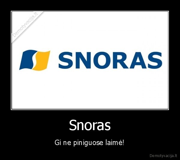 Snoras - Gi ne piniguose laimė!